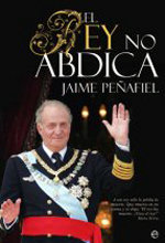 Jaime Peñafiel, “El Rey no abdica”  libro polémico sobre la monarquía
 