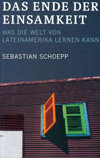 Das Ende der Einsamkeit - Was die Welt von Lateinamerika lernen kann, Sebastian Schoepp