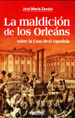 “La maldición de lo Orleáns sobe la Casa Real Española”, libro de José María Zavala