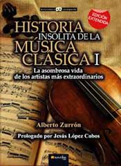 “Historia Insólita de la Música Clásica” I , escrita por Alberto Zurrón y publicada por la editorial Nowtilus