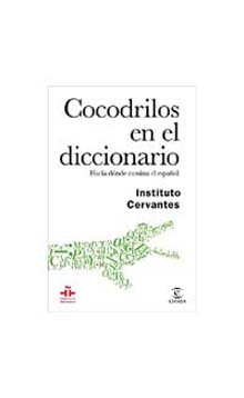 El Instituto Cervantes y Espasa presentan “Cocodrilos en el diccionario. Hacia dónde camina el español”