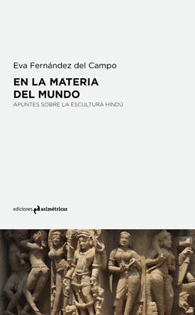  “En la materia del mundo. Apuntes sobre la escultura hindú”, libro de Eva Fernández del Campo