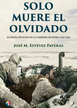 'Solo muere el olvidado' El Batallón II/262 en la campaña de Rusia. 1942-1943, libro de Estévez Payeras