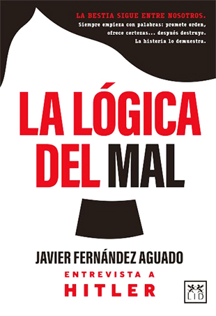 “ La Lógica Del Mal. Entrevista A Hitler” , De Javier Fernández Aguado, Publicado Por La Editorial Lid