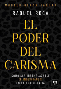“El poder del carisma” Como ser irremplazable (e inolvidable) en la era de la IA, libro de Raquel Roca 