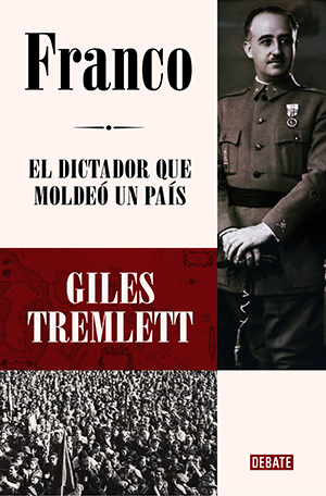 Franco. El dictador que moldeó un país, de Gilles Tremlett (Debate)