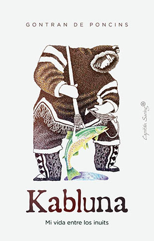“Kabluna. Mi Vida Entre Los Inuits”, De Gontran De Poncins