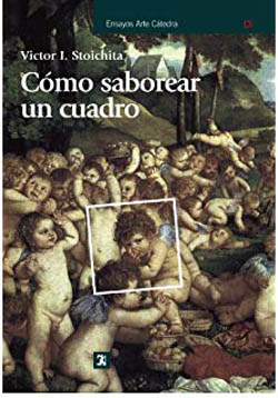 “Como saborear un cuadro y otros estudios de historia del arte”, libro de Victor Stoichita