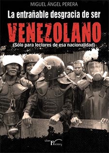 “La entrañable desgracia de ser venezolano” (Solo para lectores de esa nacionalidad). Libro por Miguel Ángel Perera
