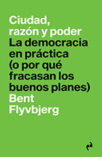 “Ciudad, razón y poder. La democracia en práctica(o por qué fracasan los buenos planes)”, Libro de Bent Flyvbjerg