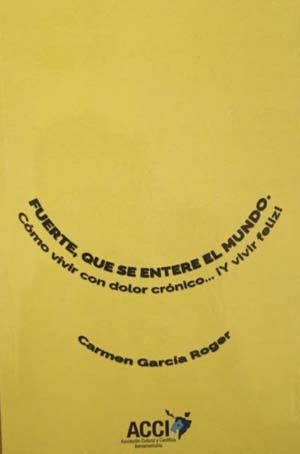 “Fuerte que se entere el mundo cómo vivir con dolor crónico… ¡y vivir feliz!”, libro de Carmen García Roger